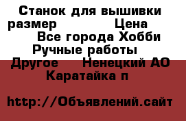 Станок для вышивки размер 26 *44.5 › Цена ­ 1 200 - Все города Хобби. Ручные работы » Другое   . Ненецкий АО,Каратайка п.